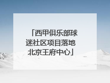 西甲俱乐部球迷社区项目落地北京王府中心