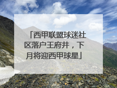 西甲联盟球迷社区落户王府井，下月将迎西甲球星