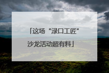 这场“渌口工匠”沙龙活动超有料