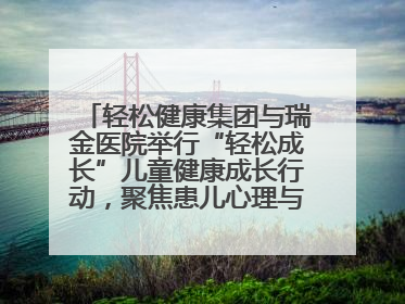 轻松健康集团与瑞金医院举行“轻松成长”儿童健康成长行动，聚焦患儿心理与成长支持