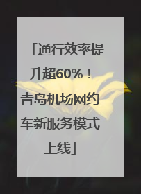 通行效率提升超60%！青岛机场网约车新服务模式上线