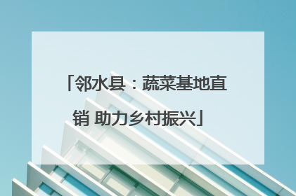 邻水县：蔬菜基地直销 助力乡村振兴