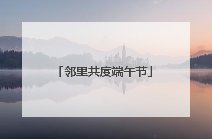 邻里共度端午节