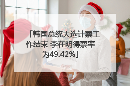 韩国总统大选计票工作结束 李在明得票率为49.42%