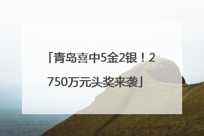 青岛喜中5金2银！2750万元头奖来袭