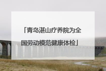青岛湛山疗养院为全国劳动模范健康体检