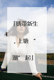 锈带新生,上塘 “潮” 起