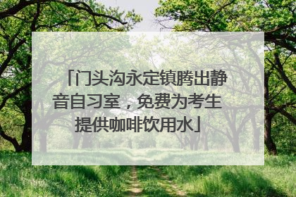 门头沟永定镇腾出静音自习室，免费为考生提供咖啡饮用水