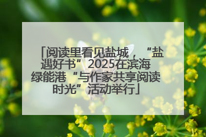 阅读里看见盐城，“盐遇好书”2025在滨海绿能港“与作家共享阅读时光”活动举行