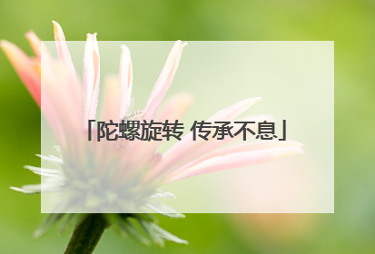 陀螺旋转 传承不息