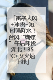 雷暴大风+冰雹+短时强降水！台风“蝴蝶”午后卸货湖北！35℃+又火速上线