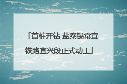 首桩开钻 盐泰锡常宜铁路宜兴段正式动工