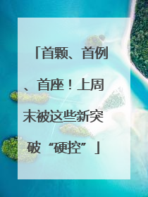 首颗、首例、首座！上周末被这些新突破“硬控”
