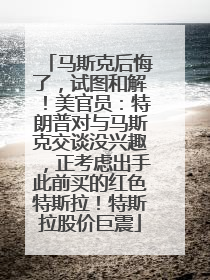 马斯克后悔了，试图和解！美官员：特朗普对与马斯克交谈没兴趣，正考虑出手此前买的红色特斯拉！特斯拉股价巨震