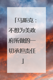 马斯克：不想为美政府所做的一切承担责任