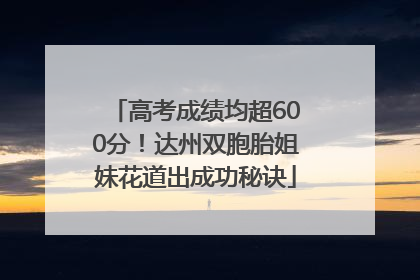 高考成绩均超600分！达州双胞胎姐妹花道出成功秘诀