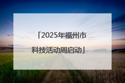 2025年福州市科技活动周启动