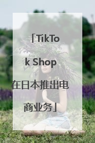 TikTok Shop在日本推出电商业务